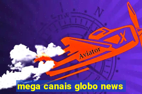 mega canais globo news