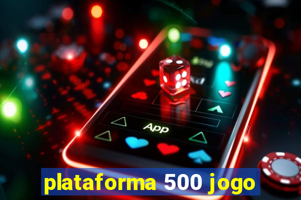 plataforma 500 jogo