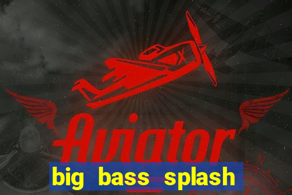 big bass splash demo betano