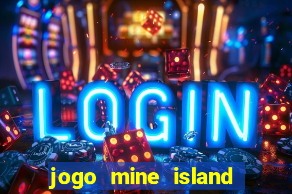 jogo mine island esporte da sorte