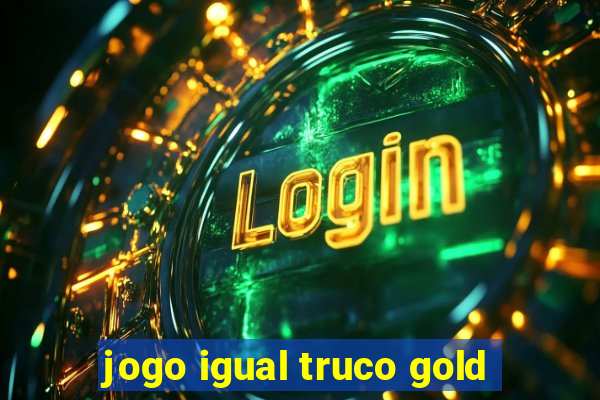 jogo igual truco gold