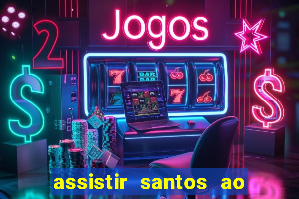 assistir santos ao vivo futemax