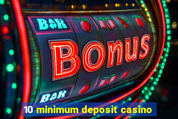 10 minimum deposit casino