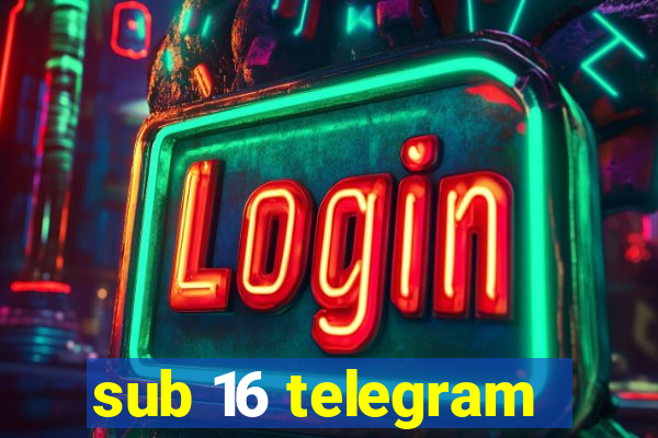 sub 16 telegram