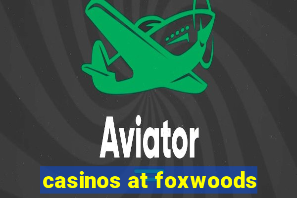 casinos at foxwoods