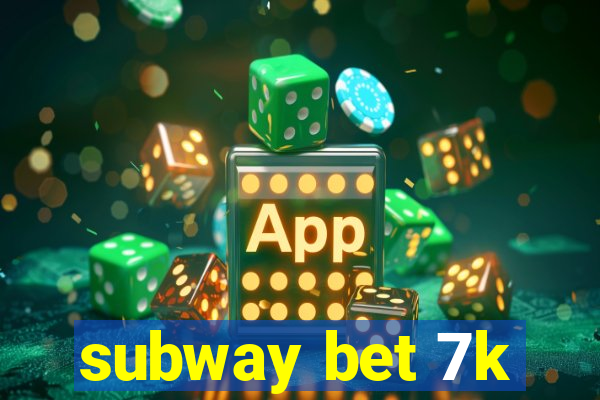 subway bet 7k