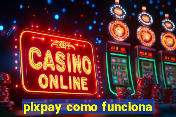 pixpay como funciona