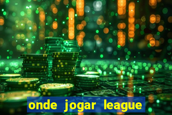 onde jogar league of legends