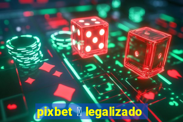 pixbet 茅 legalizado