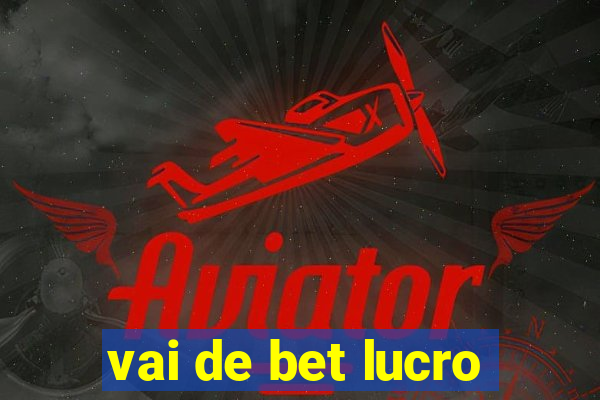 vai de bet lucro