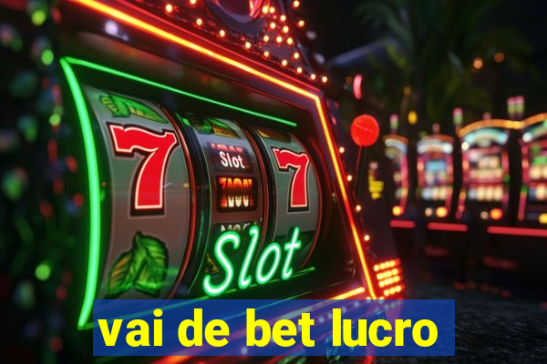 vai de bet lucro