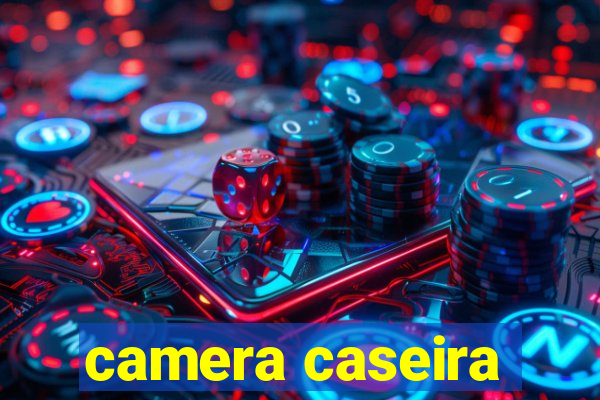 camera caseira