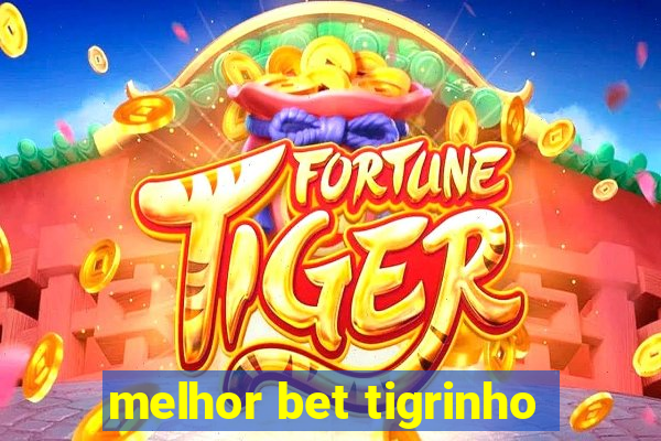 melhor bet tigrinho