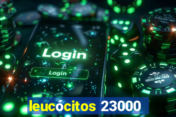 leucócitos 23000