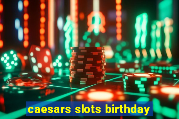 caesars slots birthday