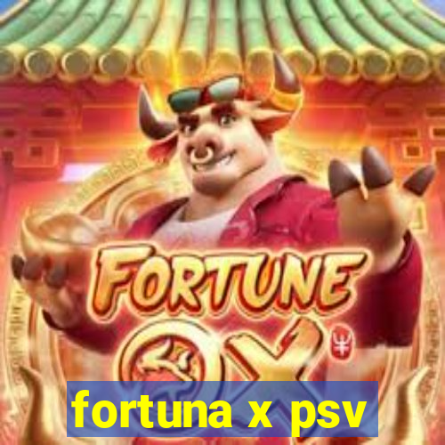 fortuna x psv