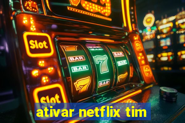 ativar netflix tim