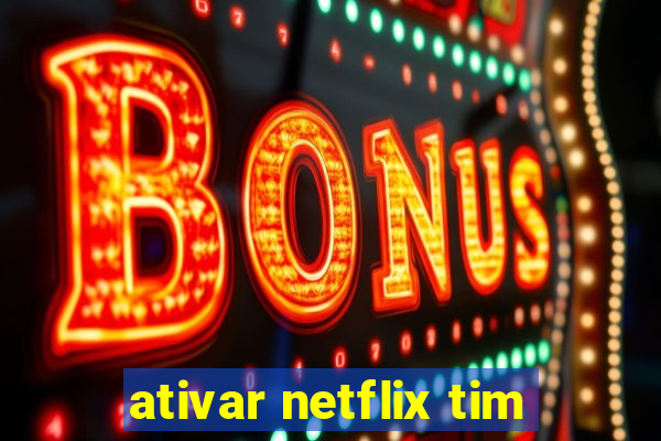 ativar netflix tim