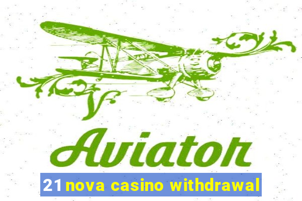 21 nova casino withdrawal