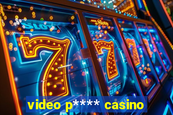 video p**** casino