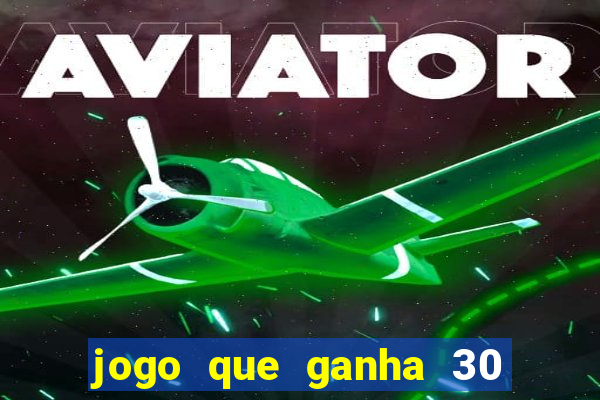 jogo que ganha 30 reais no cadastro