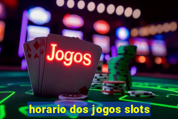 horario dos jogos slots