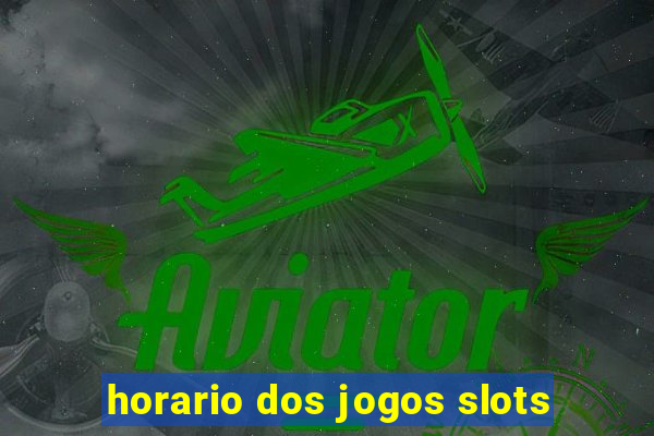 horario dos jogos slots