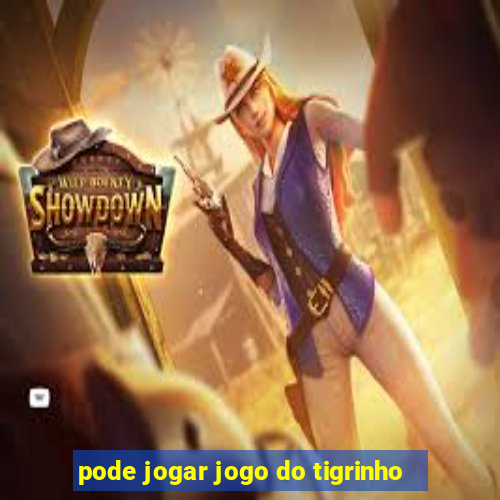 pode jogar jogo do tigrinho