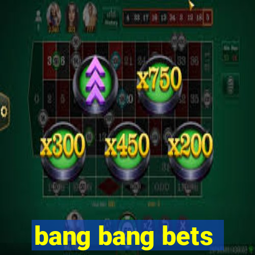 bang bang bets