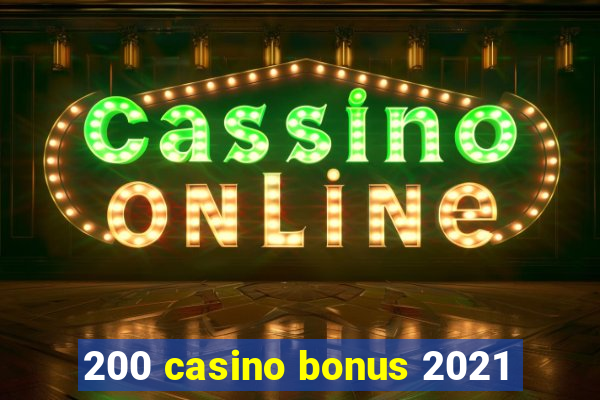 200 casino bonus 2021