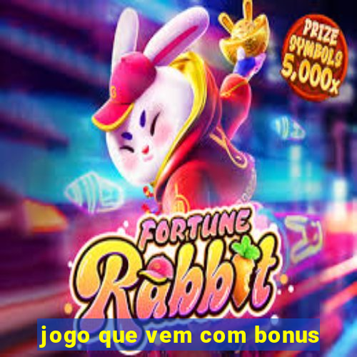 jogo que vem com bonus