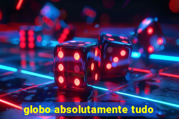 globo absolutamente tudo