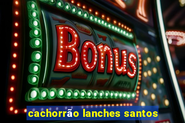 cachorrão lanches santos