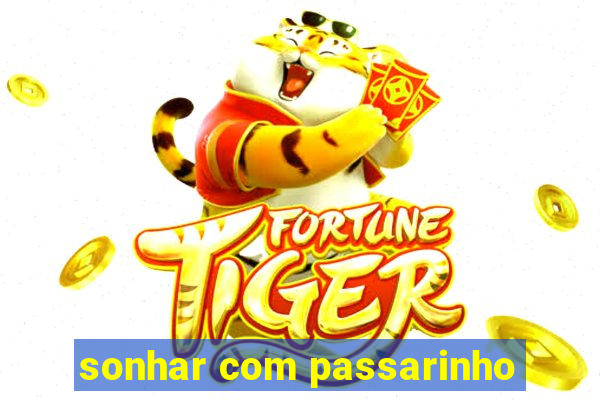 sonhar com passarinho