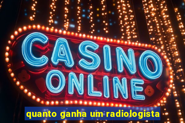 quanto ganha um radiologista