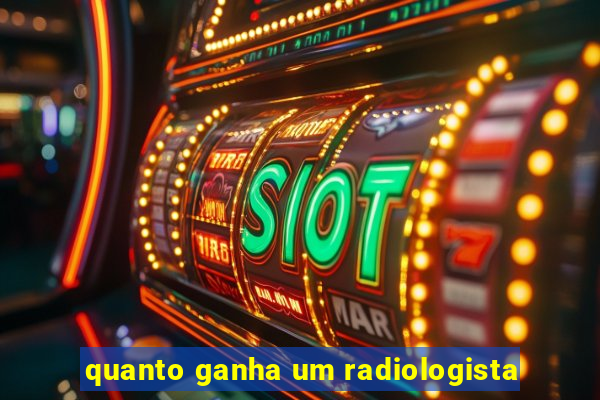 quanto ganha um radiologista