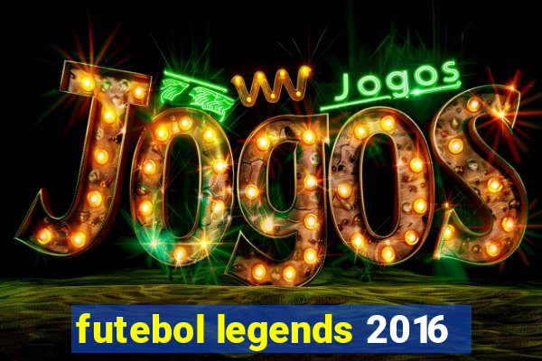 futebol legends 2016