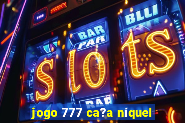 jogo 777 ca?a níquel