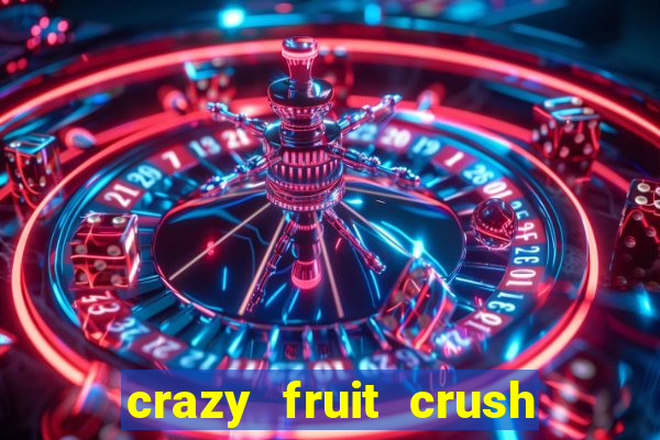 crazy fruit crush ganhar dinheiro