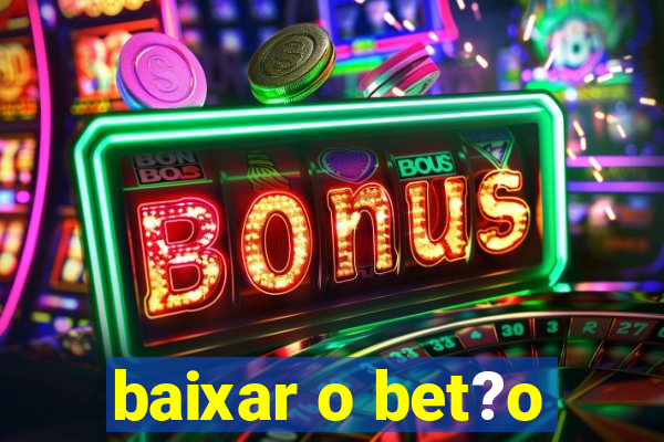 baixar o bet?o