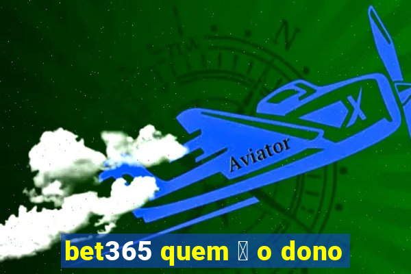 bet365 quem 茅 o dono