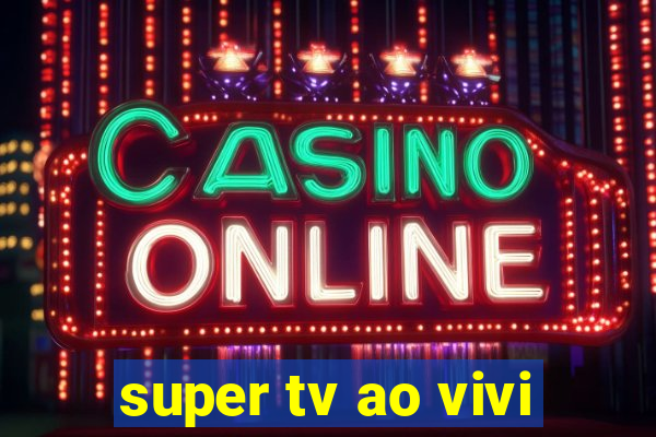 super tv ao vivi