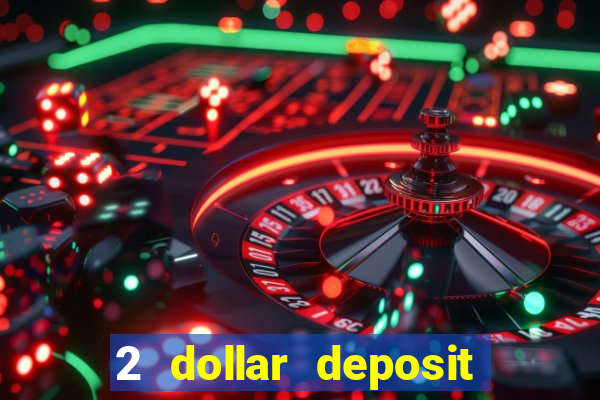 2 dollar deposit casino real money