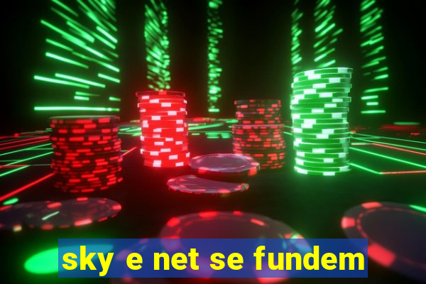 sky e net se fundem