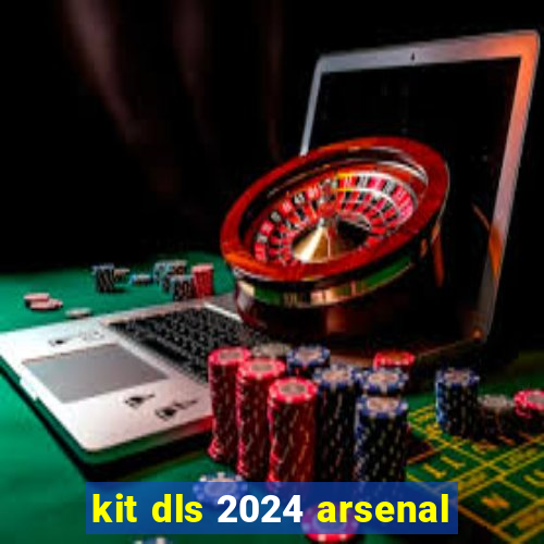 kit dls 2024 arsenal