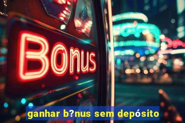 ganhar b?nus sem depósito