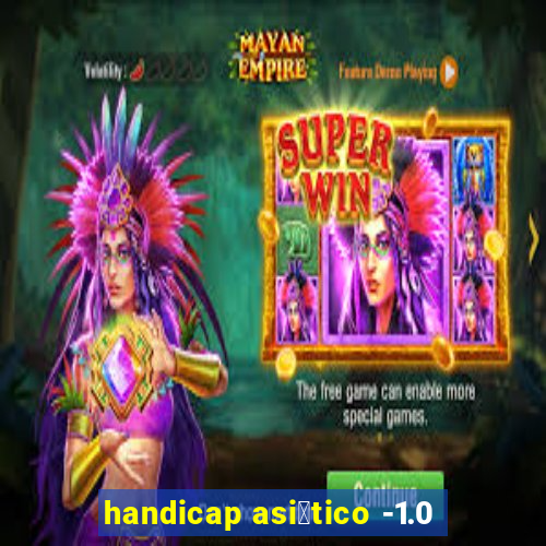 handicap asi谩tico -1.0