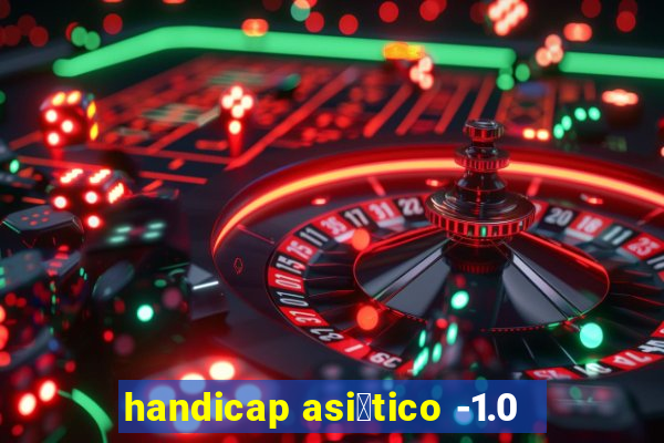 handicap asi谩tico -1.0