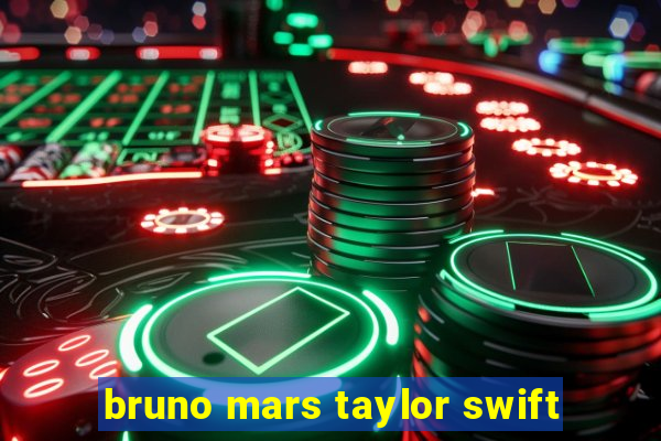 bruno mars taylor swift