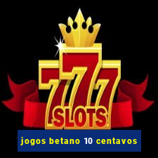 jogos betano 10 centavos